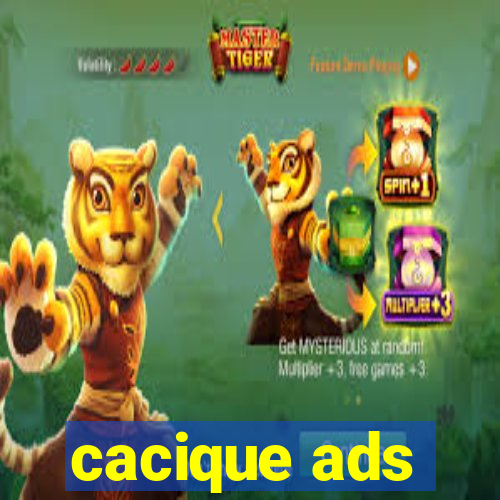 cacique ads